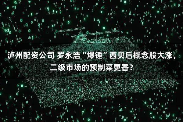 泸州配资公司 罗永浩“爆锤”西贝后概念股大涨，二级市场的预制菜更香？